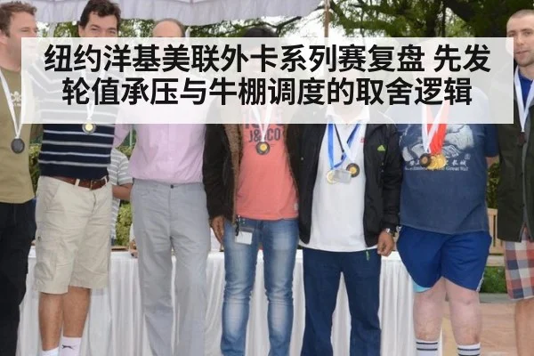 纽约洋基美联外卡系列赛复盘 先发轮值承压与牛棚调度的取舍逻辑